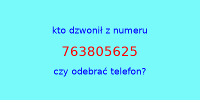 kto dzwonił 763805625  czy odebrać telefon?