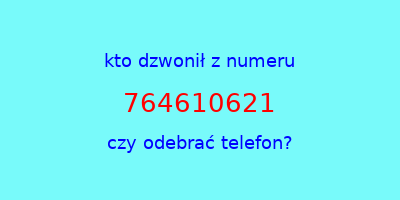 kto dzwonił 764610621  czy odebrać telefon?