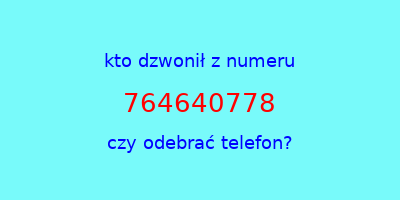 kto dzwonił 764640778  czy odebrać telefon?