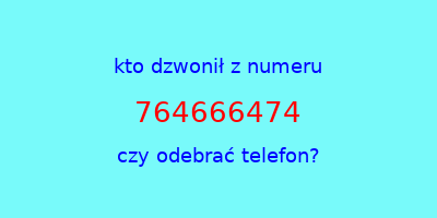 kto dzwonił 764666474  czy odebrać telefon?