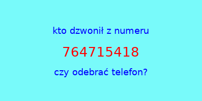 kto dzwonił 764715418  czy odebrać telefon?