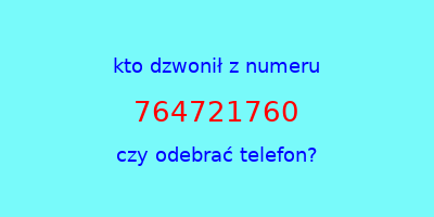 kto dzwonił 764721760  czy odebrać telefon?