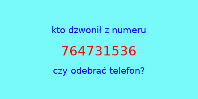 kto dzwonił 764731536  czy odebrać telefon?