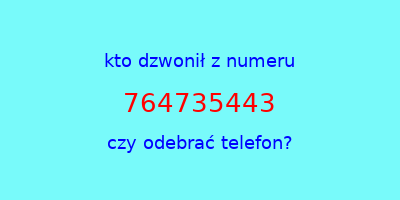 kto dzwonił 764735443  czy odebrać telefon?