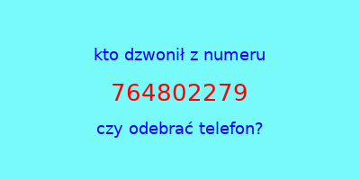 kto dzwonił 764802279  czy odebrać telefon?