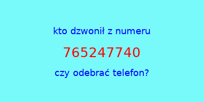 kto dzwonił 765247740  czy odebrać telefon?