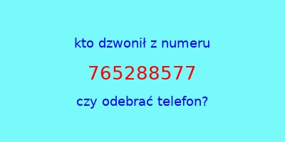 kto dzwonił 765288577  czy odebrać telefon?