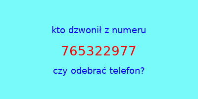 kto dzwonił 765322977  czy odebrać telefon?