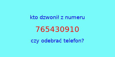 kto dzwonił 765430910  czy odebrać telefon?