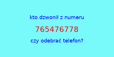 kto dzwonił 765476778  czy odebrać telefon?