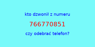 kto dzwonił 766770851  czy odebrać telefon?