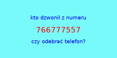 kto dzwonił 766777557  czy odebrać telefon?