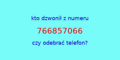 kto dzwonił 766857066  czy odebrać telefon?