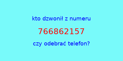 kto dzwonił 766862157  czy odebrać telefon?