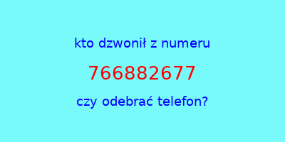 kto dzwonił 766882677  czy odebrać telefon?