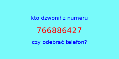 kto dzwonił 766886427  czy odebrać telefon?