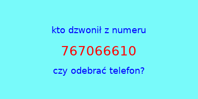 kto dzwonił 767066610  czy odebrać telefon?