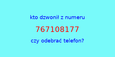 kto dzwonił 767108177  czy odebrać telefon?