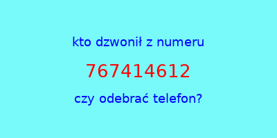 kto dzwonił 767414612  czy odebrać telefon?