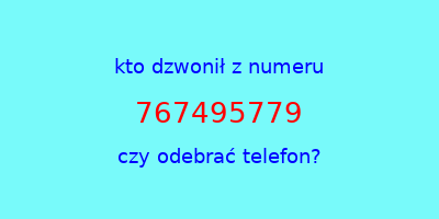 kto dzwonił 767495779  czy odebrać telefon?