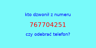 kto dzwonił 767704251  czy odebrać telefon?