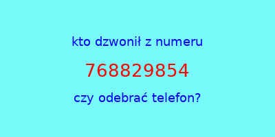 kto dzwonił 768829854  czy odebrać telefon?