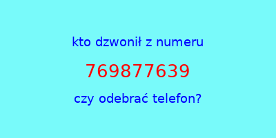 kto dzwonił 769877639  czy odebrać telefon?