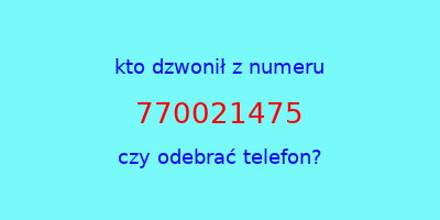 kto dzwonił 770021475  czy odebrać telefon?