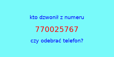 kto dzwonił 770025767  czy odebrać telefon?