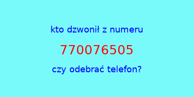 kto dzwonił 770076505  czy odebrać telefon?