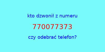 kto dzwonił 770077373  czy odebrać telefon?