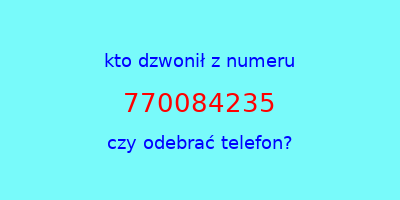 kto dzwonił 770084235  czy odebrać telefon?