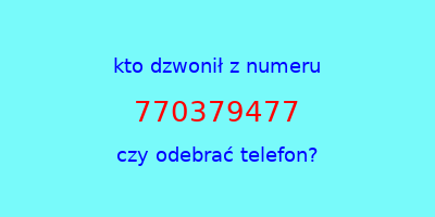 kto dzwonił 770379477  czy odebrać telefon?