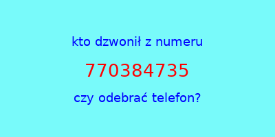 kto dzwonił 770384735  czy odebrać telefon?