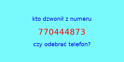 kto dzwonił 770444873  czy odebrać telefon?