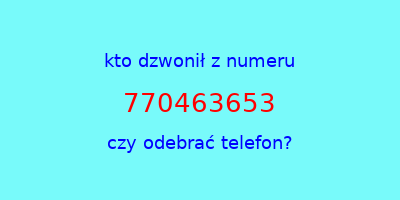 kto dzwonił 770463653  czy odebrać telefon?