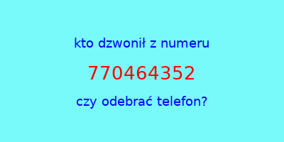 kto dzwonił 770464352  czy odebrać telefon?