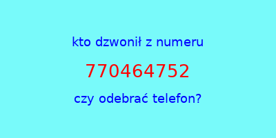 kto dzwonił 770464752  czy odebrać telefon?