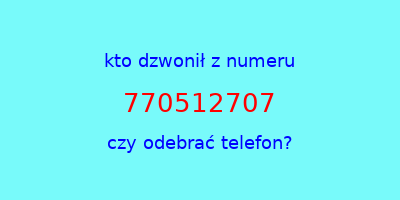 kto dzwonił 770512707  czy odebrać telefon?