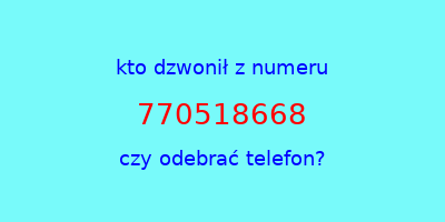 kto dzwonił 770518668  czy odebrać telefon?