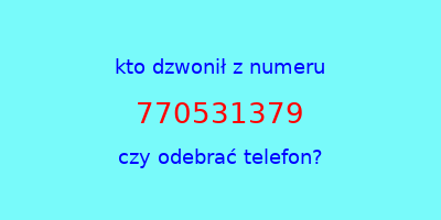 kto dzwonił 770531379  czy odebrać telefon?