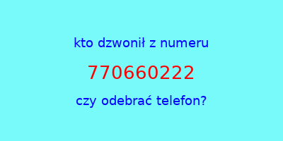 kto dzwonił 770660222  czy odebrać telefon?