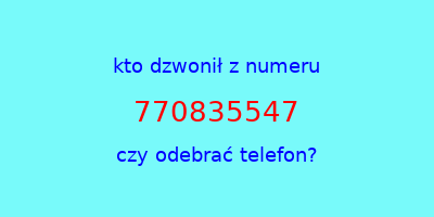 kto dzwonił 770835547  czy odebrać telefon?