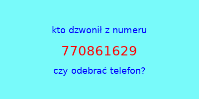 kto dzwonił 770861629  czy odebrać telefon?