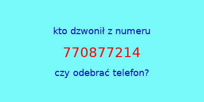 kto dzwonił 770877214  czy odebrać telefon?