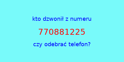 kto dzwonił 770881225  czy odebrać telefon?