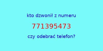 kto dzwonił 771395473  czy odebrać telefon?