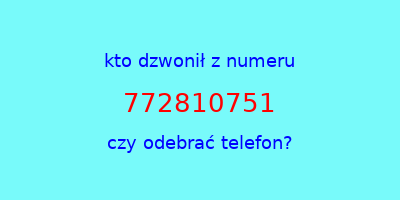 kto dzwonił 772810751  czy odebrać telefon?