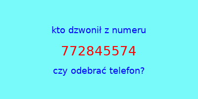 kto dzwonił 772845574  czy odebrać telefon?