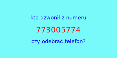 kto dzwonił 773005774  czy odebrać telefon?